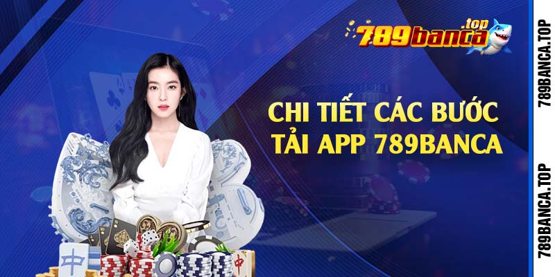 Chi tiết các bước tải app 789Banca