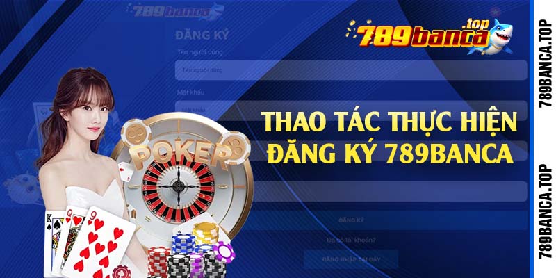 Thao tác thực hiện đăng ký 789Banca 