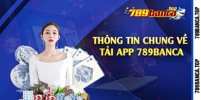 Thông tin chung về tải app 789Banca